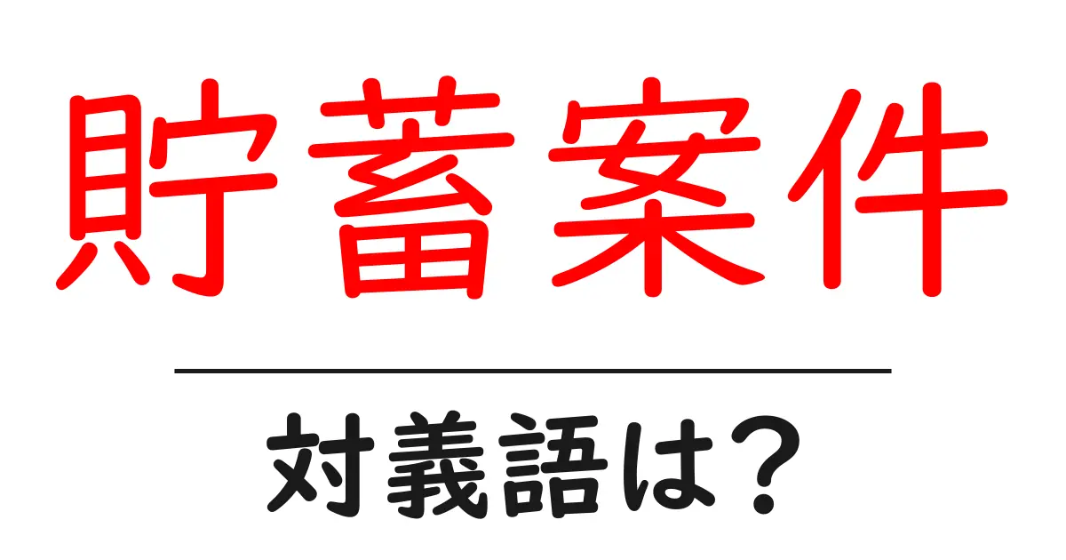 貯蓄案件の対義語・反対語を使用例を交えて分かりやすく解説!