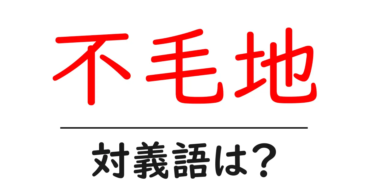 不毛地の対義語・反対語を使用例を交えて分かりやすく解説!