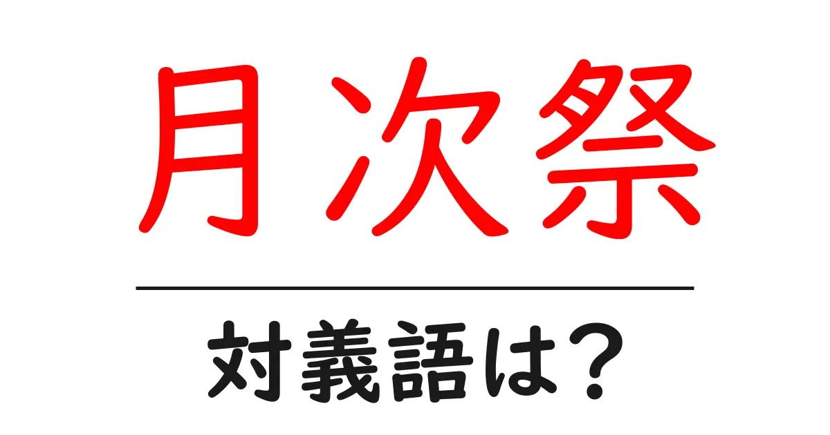 月次祭の対義語・反対語を使用例を交えて分かりやすく解説！
