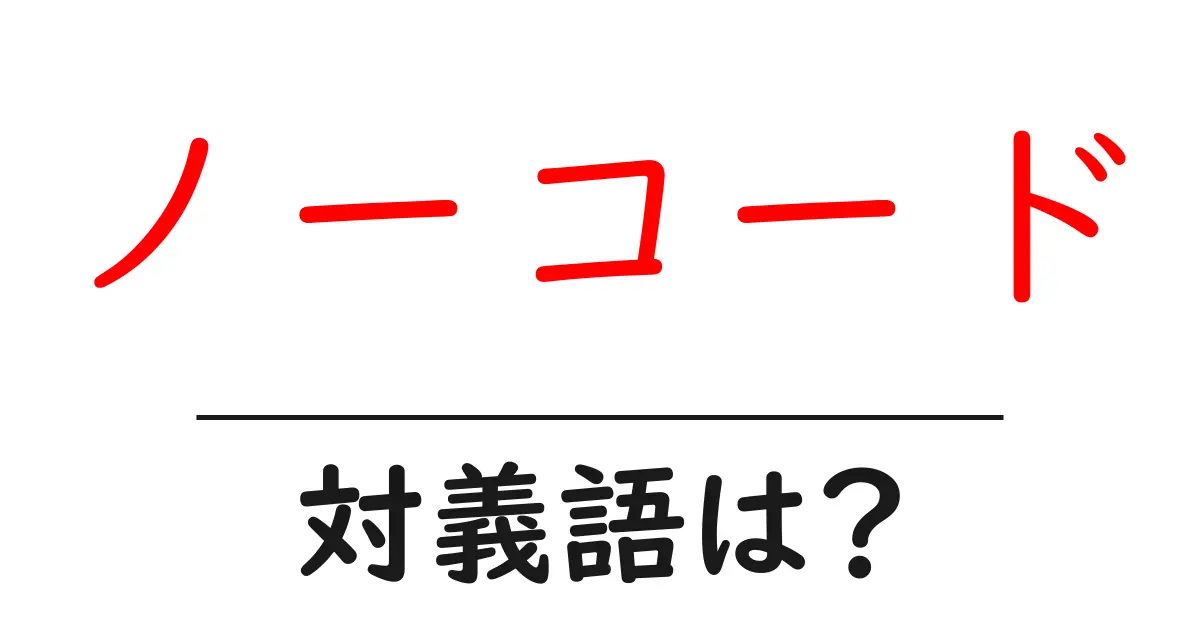ノーコードの対義語・反対語を使用例を交えて分かりやすく解説!