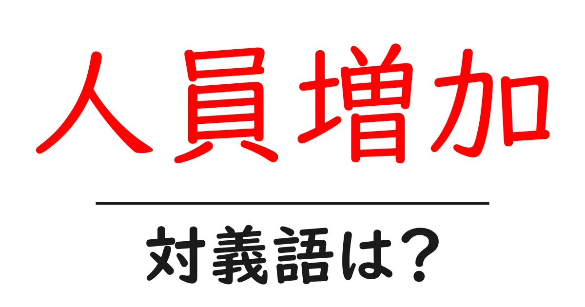 人員増加の対義語・反対語を使用例を交えて分かりやすく解説!