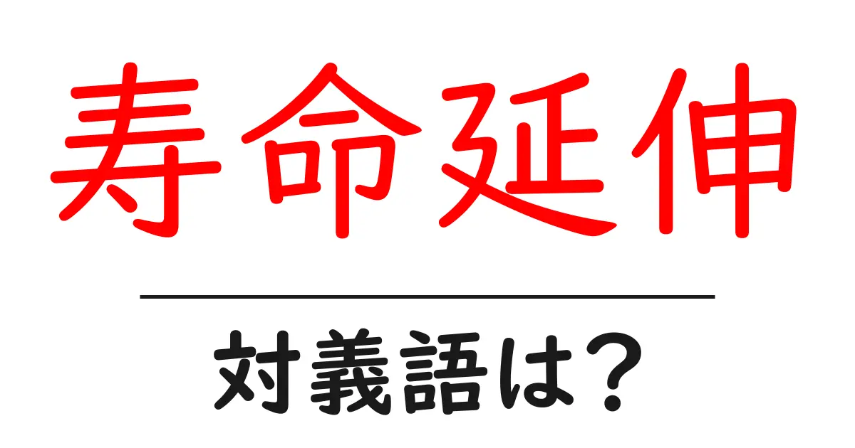 寿命延伸の対義語・反対語を使用例を交えて分かりやすく解説!