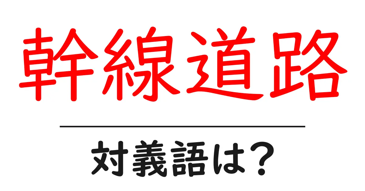 幹線道路の対義語・反対語を使用例を交えて分かりやすく解説!