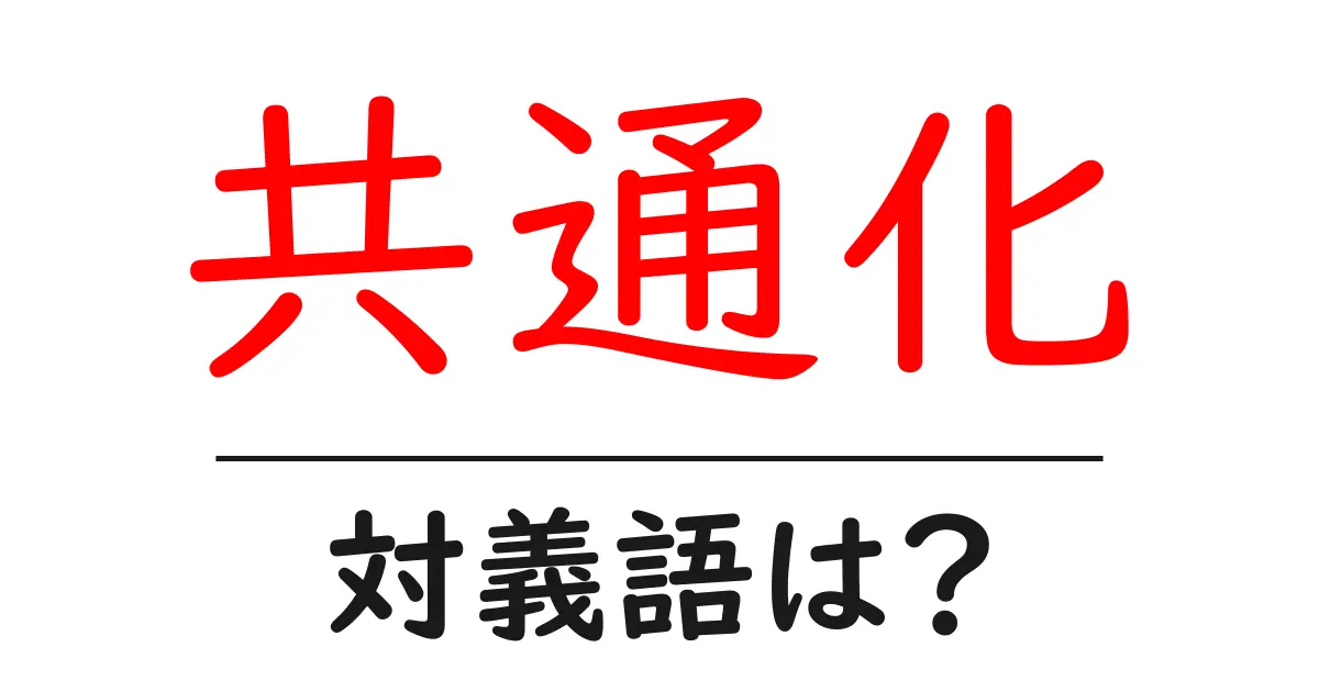 共通化の対義語・反対語を使用例を交えて分かりやすく解説!