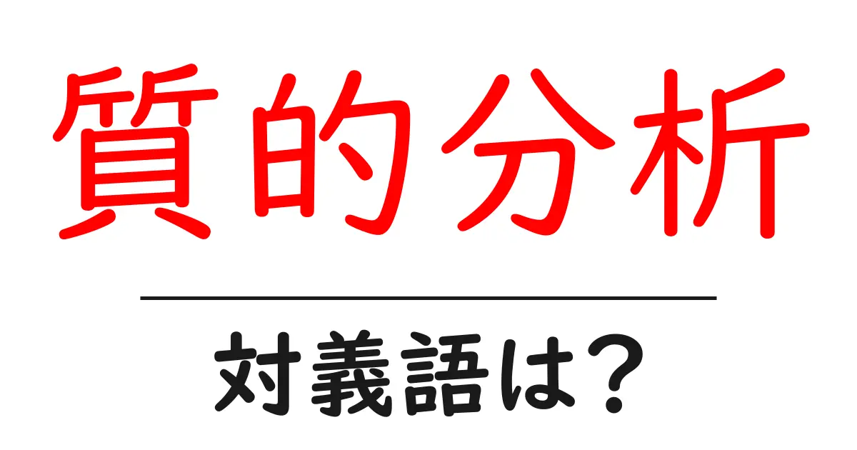 質的分析の対義語・反対語を使用例を交えて分かりやすく解説!