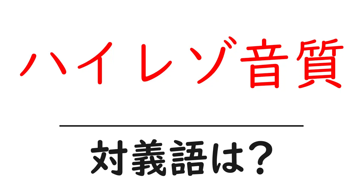 ハイレゾ音質の対義語・反対語を使用例を交えて分かりやすく解説!
