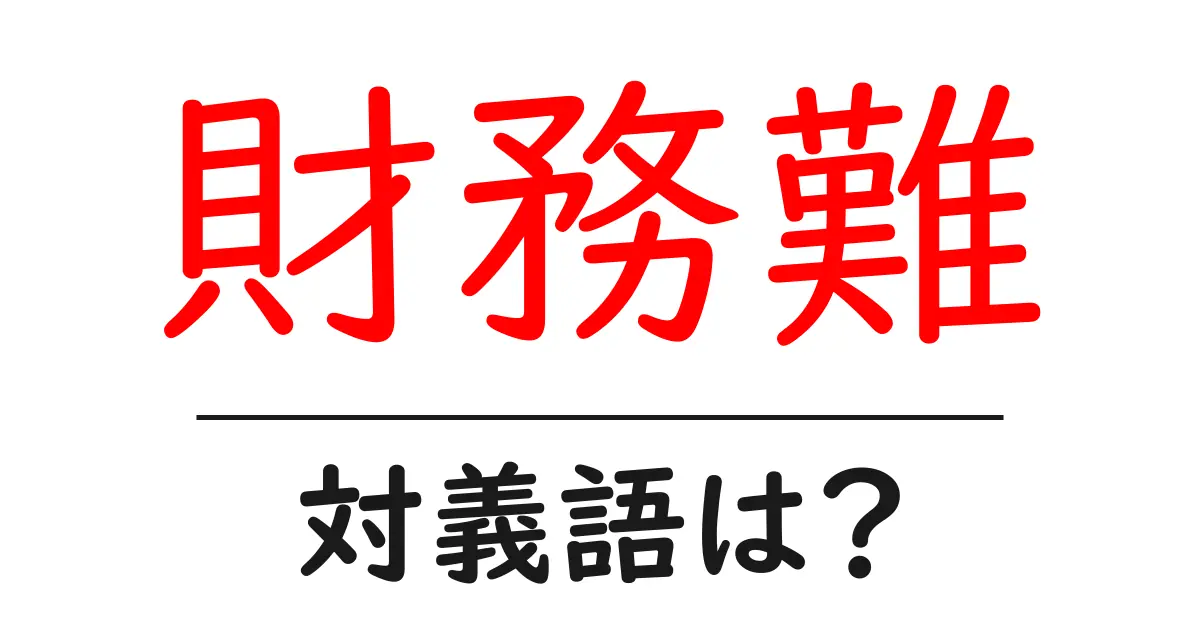 財務難の対義語・反対語を使用例を交えて分かりやすく解説!