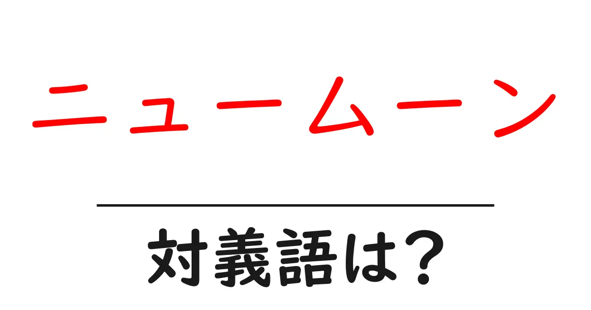 ニュームーンの対義語・反対語を使用例を交えて分かりやすく解説!