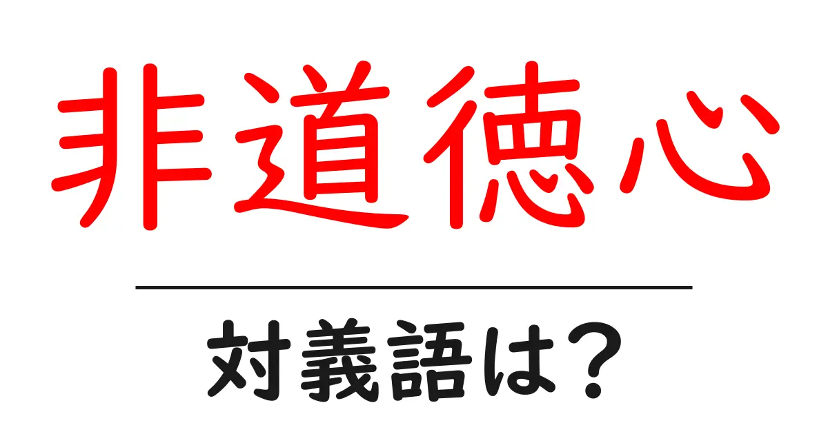 非道徳心の対義語・反対語を使用例を交えて分かりやすく解説!