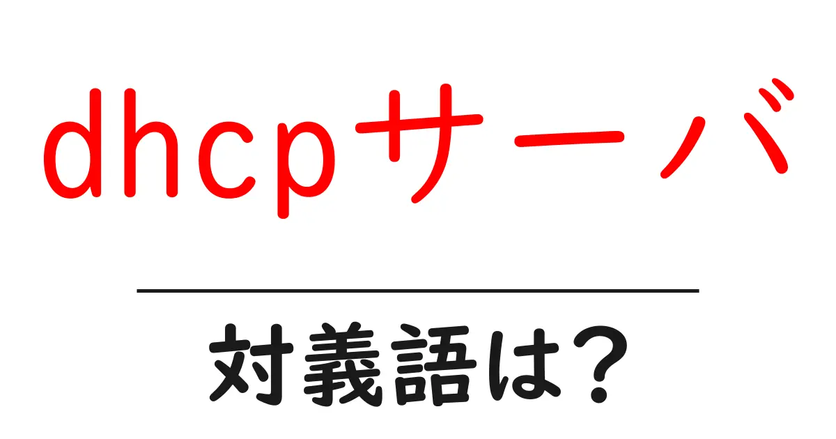 dhcpサーバの対義語・反対語を使用例を交えて分かりやすく解説!