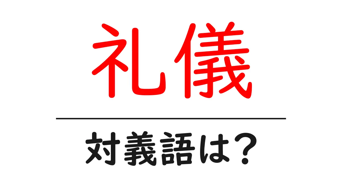 礼儀の対義語・反対語を使用例を交えて分かりやすく解説!