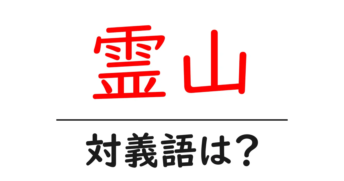 霊山の対義語・反対語を使用例を交えて分かりやすく解説!