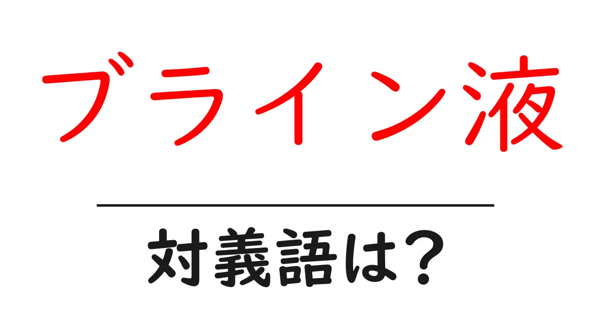 ブライン液の対義語・反対語を使用例を交えて分かりやすく解説!