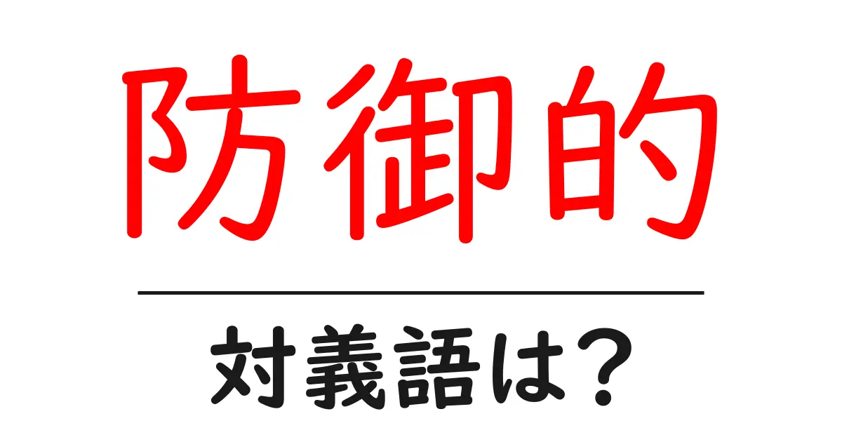 防御的の対義語・反対語を使用例を交えて分かりやすく解説!