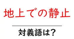 地上での静止の対義語・反対語を使用例を交えて分かりやすく解説！