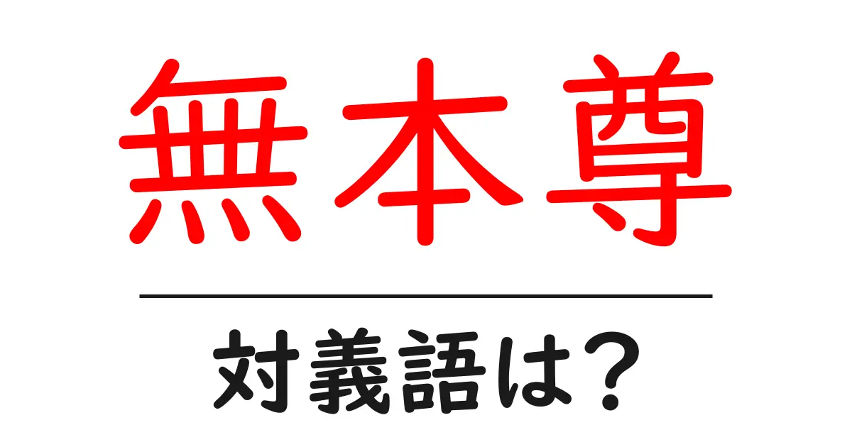 無本尊の対義語・反対語を使用例を交えて分かりやすく解説!