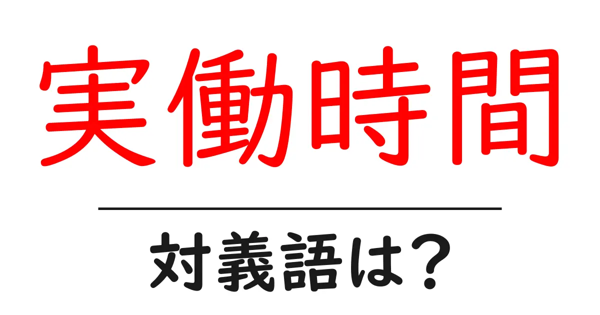 実働時間の対義語・反対語を使用例を交えて分かりやすく解説!
