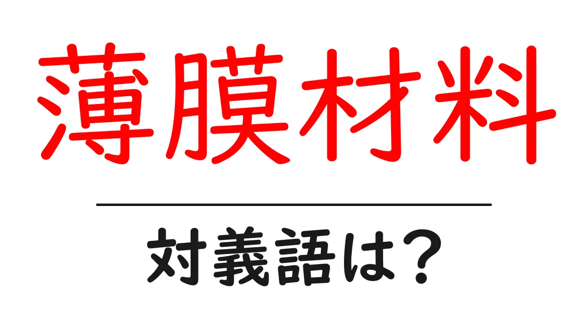 薄膜材料の対義語・反対語を使用例を交えて分かりやすく解説！