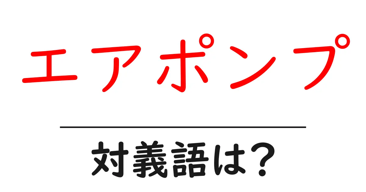 エアポンプの対義語・反対語を使用例を交えて分かりやすく解説!