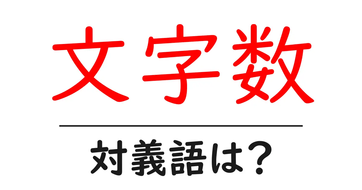 文字数の対義語・反対語を使用例を交えて分かりやすく解説!