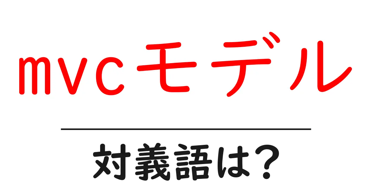 mvcモデルの対義語・反対語を使用例を交えて分かりやすく解説!