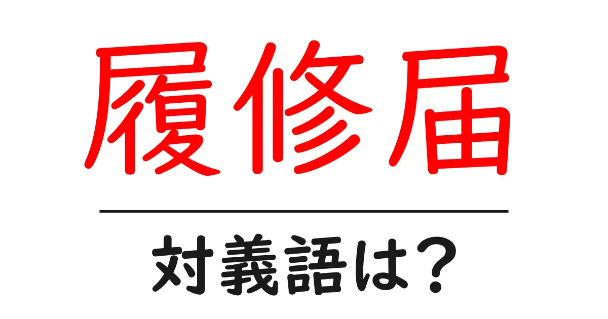 履修届の対義語・反対語を使用例を交えて分かりやすく解説！