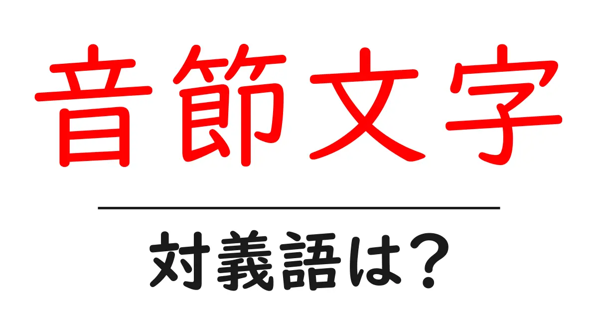 音節文字の対義語・反対語を使用例を交えて分かりやすく解説!