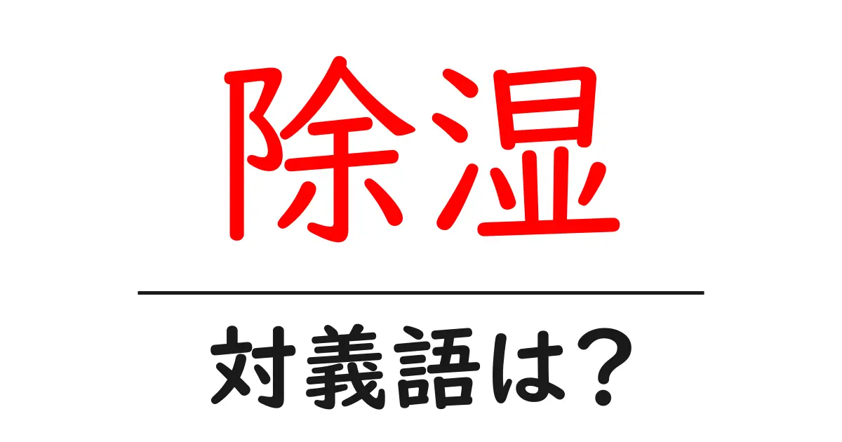 除湿の対義語・反対語を使用例を交えて分かりやすく解説!