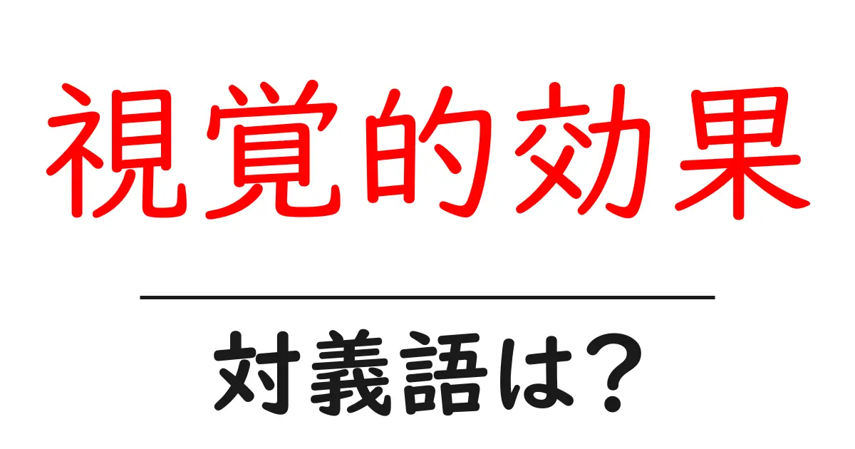 視覚的効果の対義語・反対語を使用例を交えて分かりやすく解説!