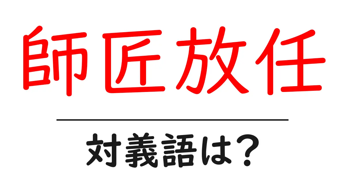 師匠放任の対義語・反対語を使用例を交えて分かりやすく解説!