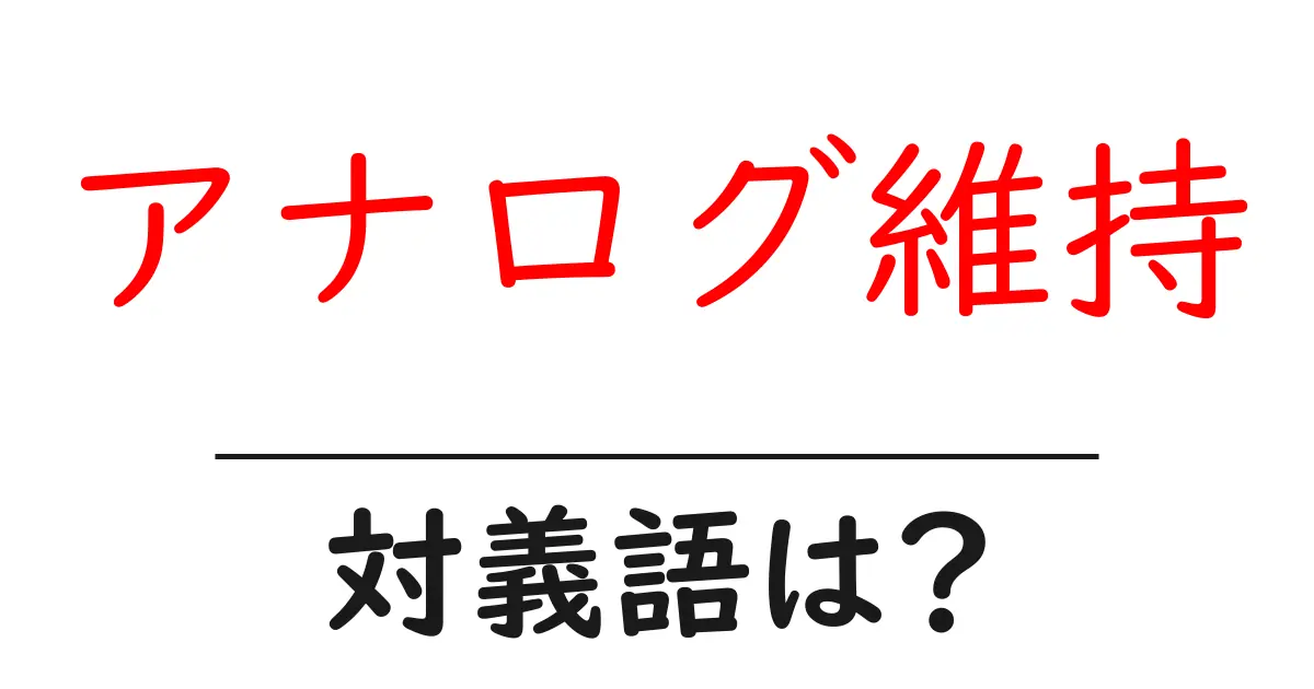 アナログ維持の対義語・反対語を使用例を交えて分かりやすく解説!