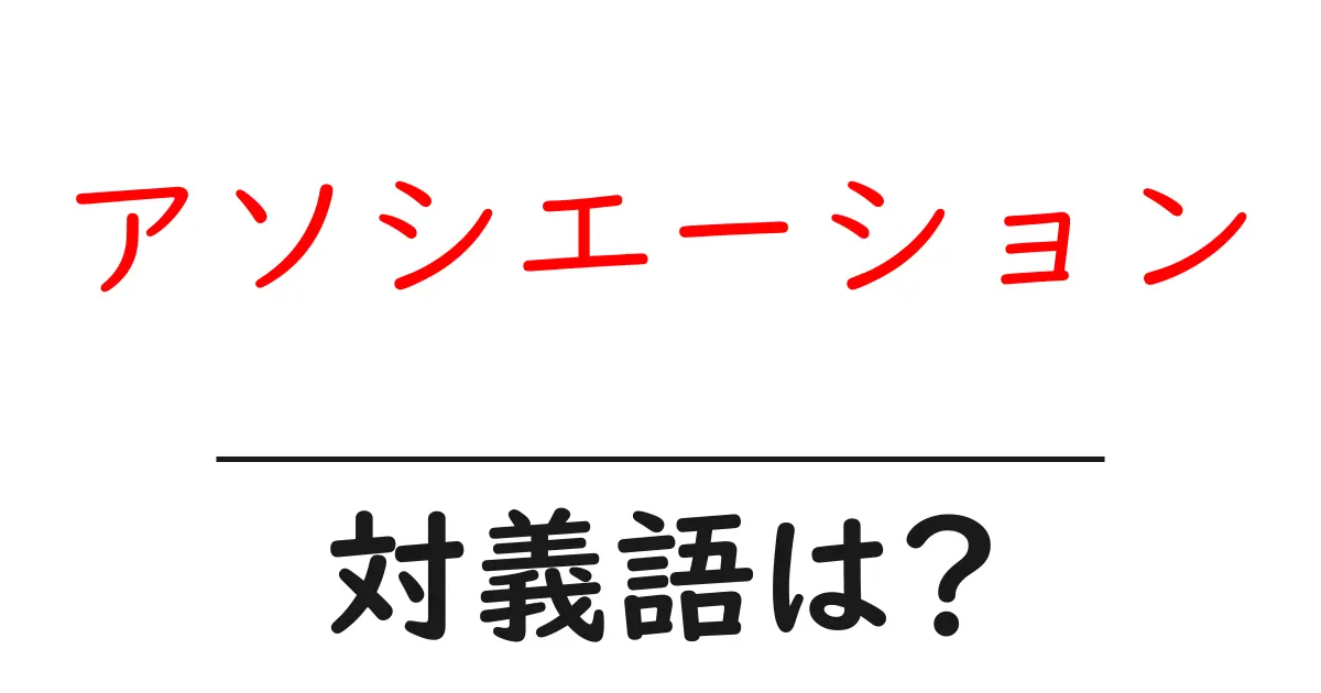 アソシエーションの対義語・反対語を使用例を交えて分かりやすく解説!