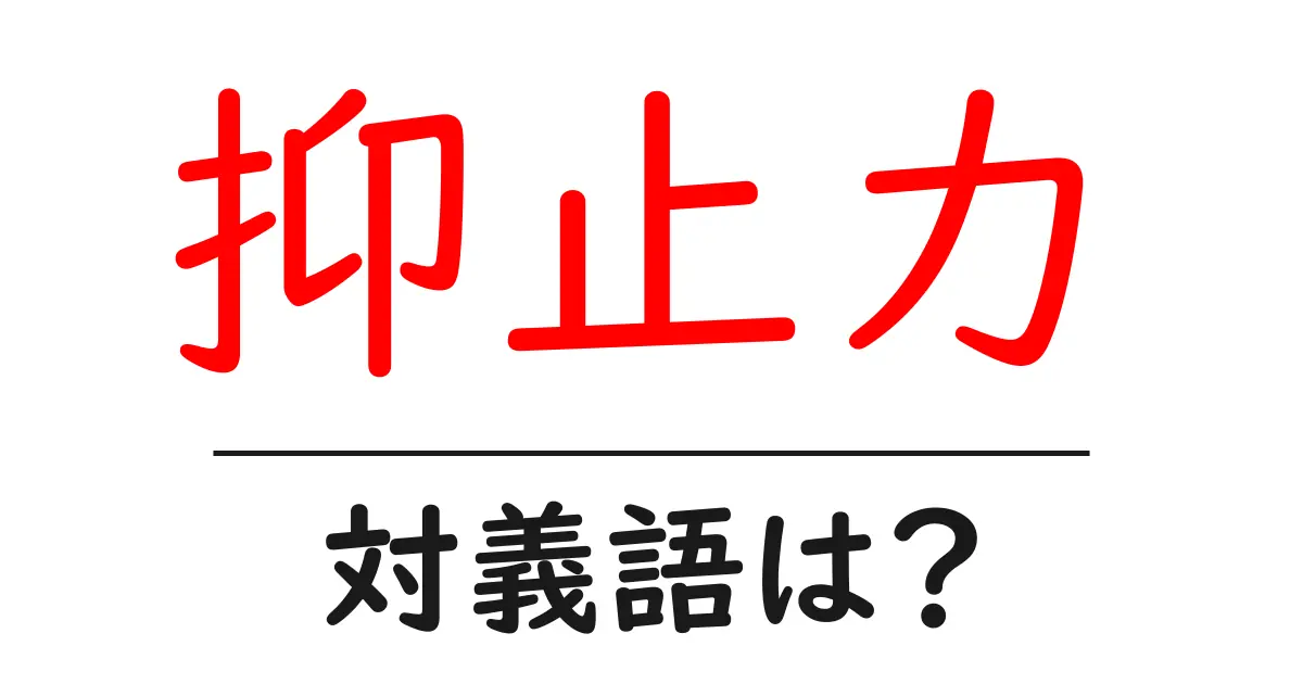抑止力の対義語・反対語を使用例を交えて分かりやすく解説!