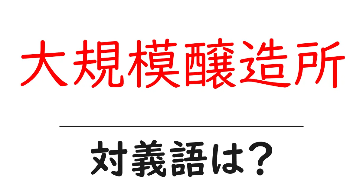 大規模醸造所の対義語・反対語を使用例を交えて分かりやすく解説!