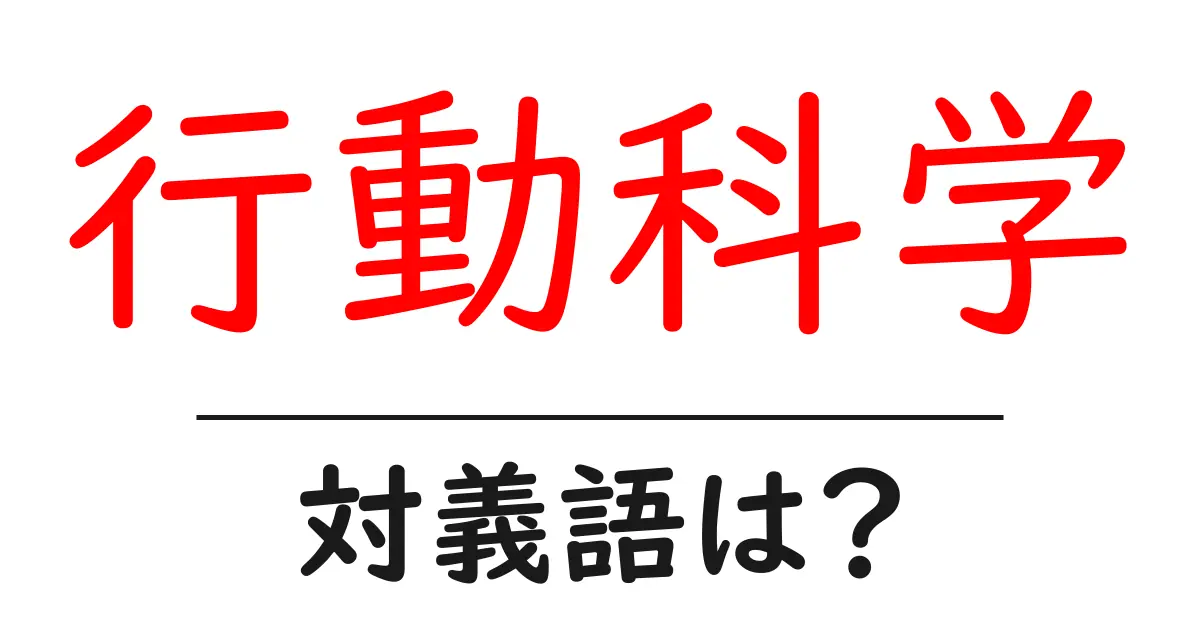 行動科学の対義語・反対語を使用例を交えて分かりやすく解説！