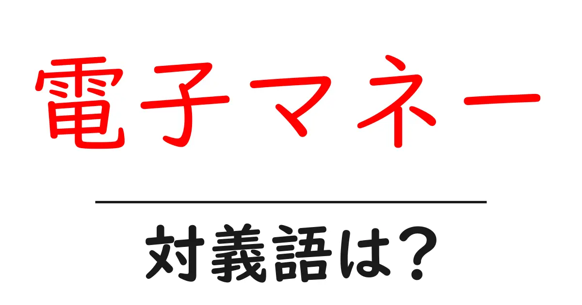 電子マネーの対義語・反対語を使用例を交えて分かりやすく解説！