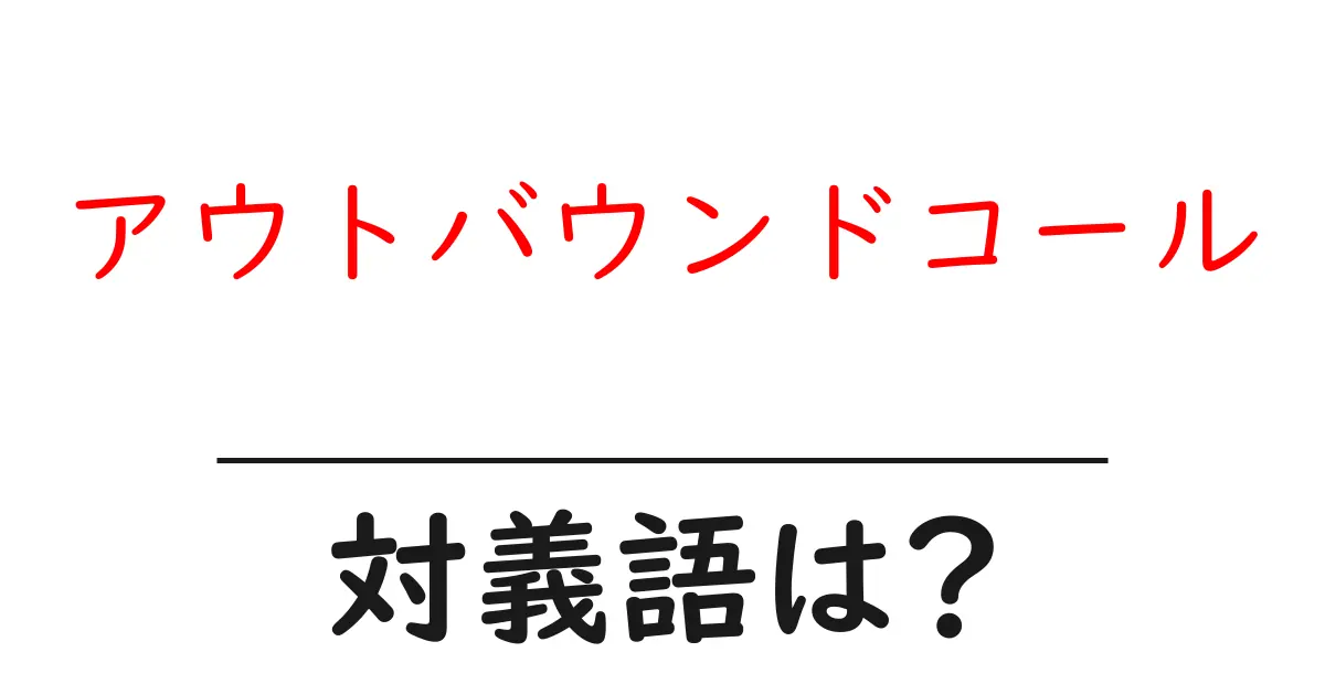 アウトバウンドコールの対義語・反対語を使用例を交えて分かりやすく解説!
