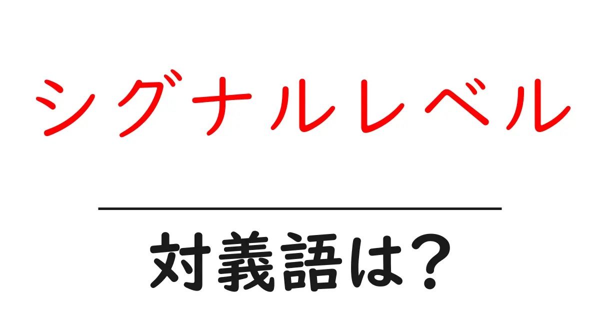 シグナルレベルの対義語・反対語を使用例を交えて分かりやすく解説!