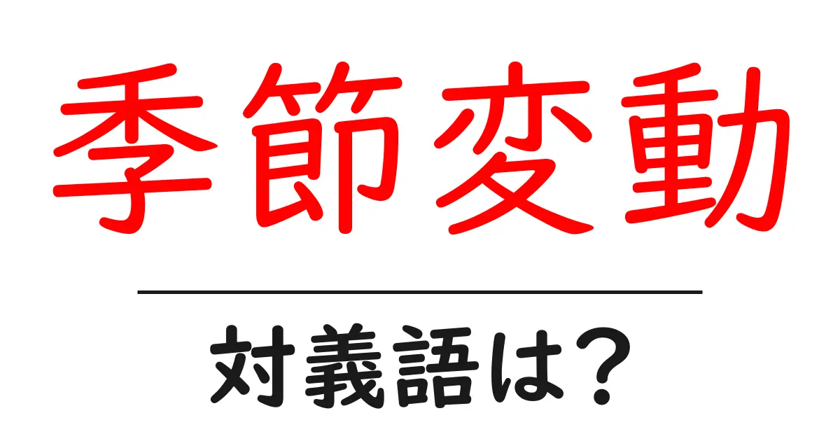 季節変動の対義語・反対語を使用例を交えて分かりやすく解説!