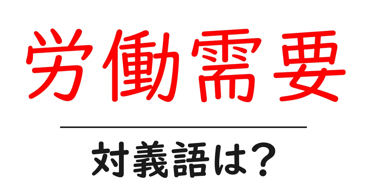 労働需要の対義語・反対語を使用例を交えて分かりやすく解説!
