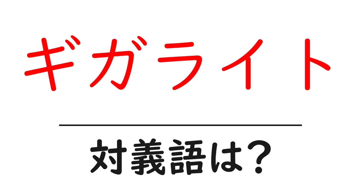 ギガライトの対義語・反対語を使用例を交えて分かりやすく解説！