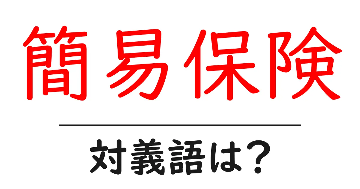 簡易保険の対義語・反対語を使用例を交えて分かりやすく解説!
