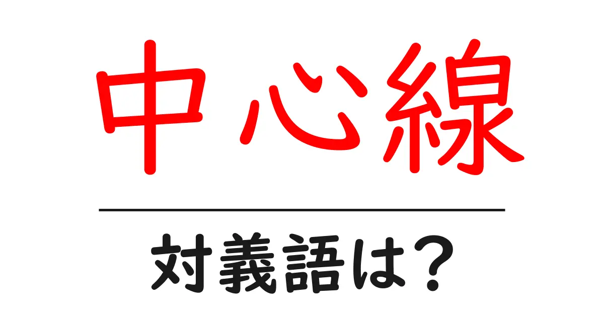 中心線の対義語・反対語を使用例を交えて分かりやすく解説!