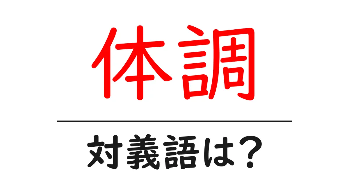 体調の対義語・反対語を使用例を交えて分かりやすく解説!