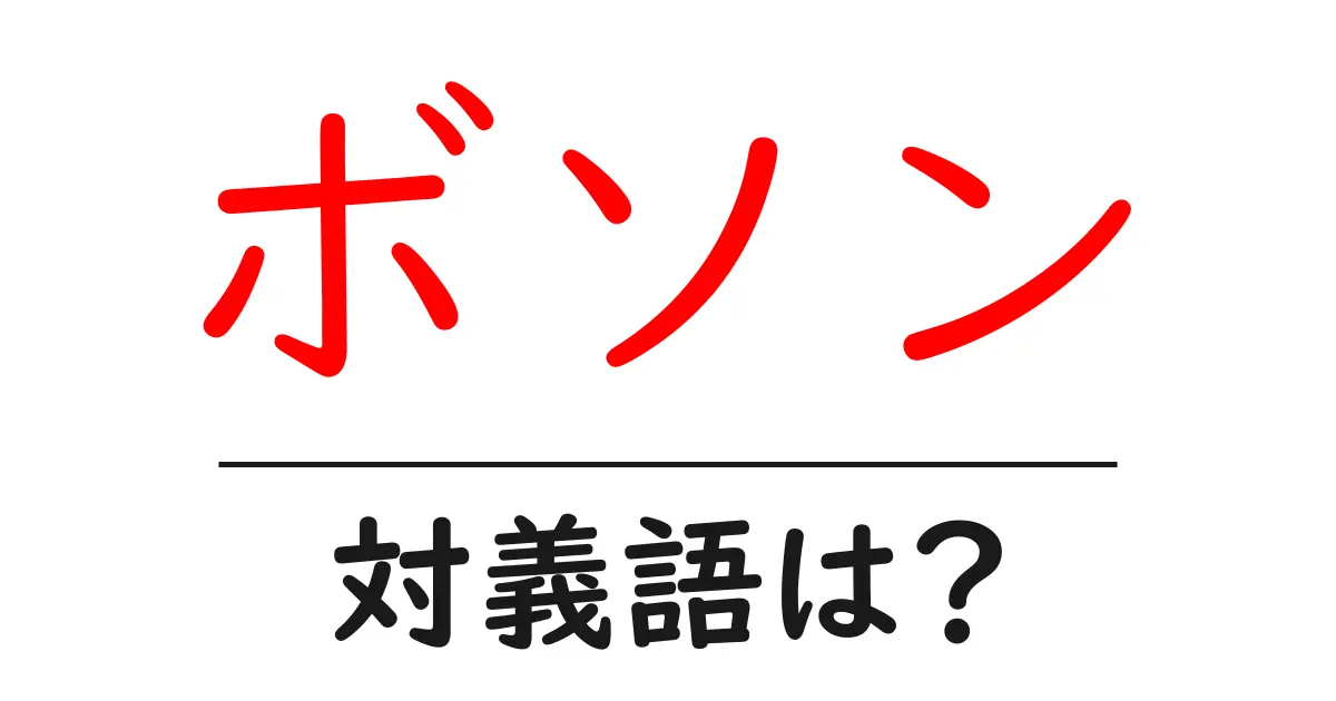 ボソンの対義語・反対語を使用例を交えて分かりやすく解説!