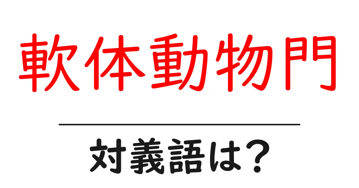軟体動物門の対義語・反対語を使用例を交えて分かりやすく解説！