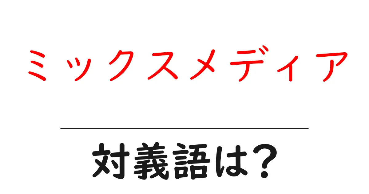 ミックスメディアの対義語・反対語を使用例を交えて分かりやすく解説!