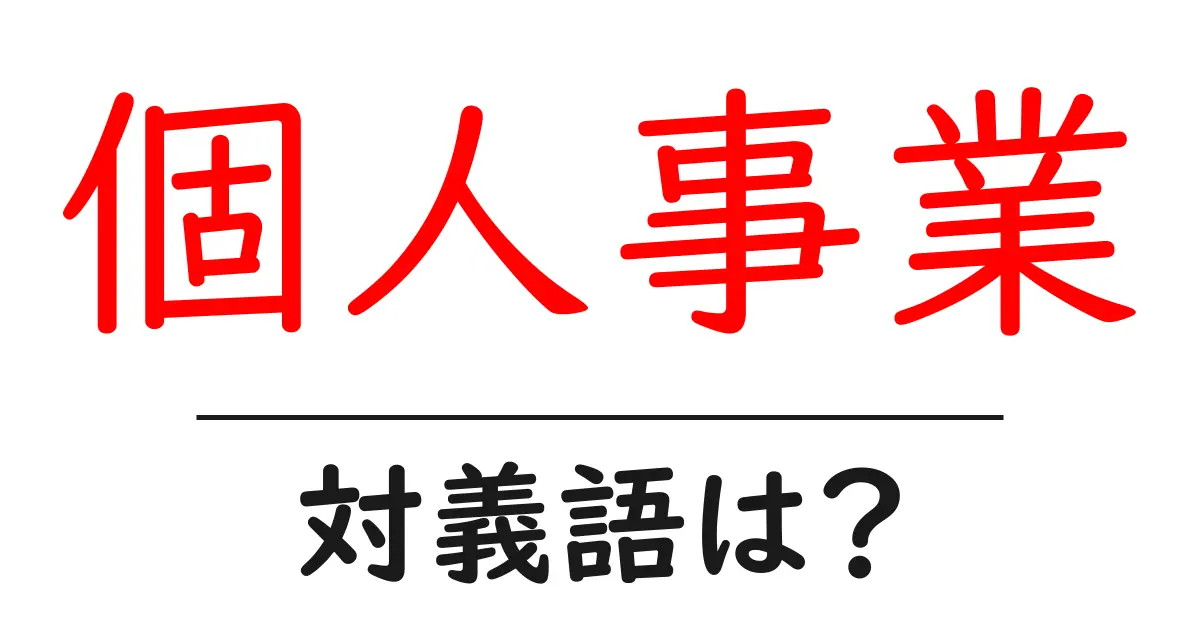 個人事業の対義語・反対語を使用例を交えて分かりやすく解説!