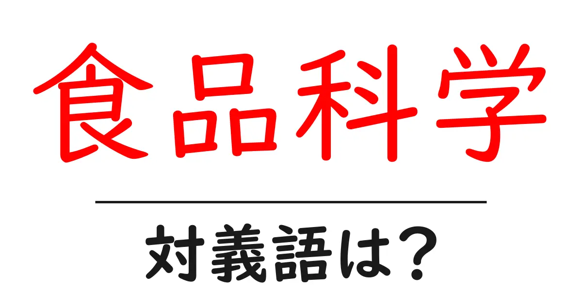 食品科学の対義語・反対語を使用例を交えて分かりやすく解説!