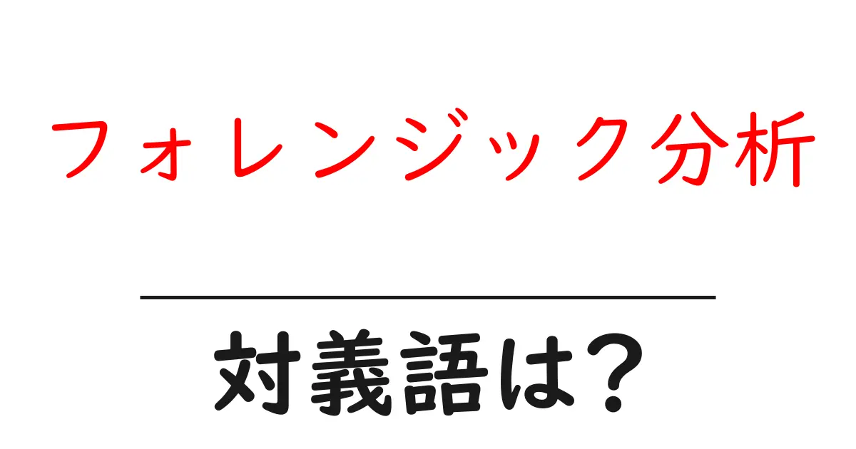 フォレンジック分析の対義語・反対語を使用例を交えて分かりやすく解説!